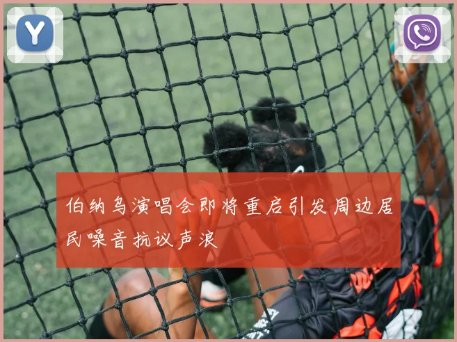 伯纳乌演唱会即将重启引发周边居民噪音抗议声浪